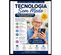 Tecnologia Sem Medo: Guia Prático Ilustrado para Pessoas 60+ Para aprender a usar o celular e as redes sociais