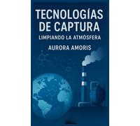 Tecnologías de Captura: Limpiando la Atmósfera (Calentamiento global y soluciones tecnológicas)