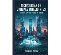 Tecnologías de Ciudades Inteligentes: Gestión Urbana Basada en Datos (Ciencia urbana y ciudades sostenibles)