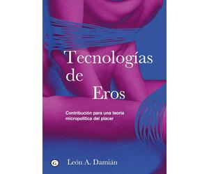 Tecnologías de Eros: Contribución para una teoría micropolítica del placer