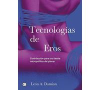 Tecnologías de Eros: Contribución para una teoría micropolítica del placer (COLECCION G)