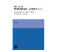 Tecnologías de los sentimientos: Cómo el tecnocapitalismo explota nuestra subjetividad (DIFUSION)