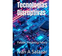 Tecnologías Disruptivas: Pasado, Presente y Futuro (La Nueva Politica para el Siglo XXI)