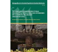 Tecnologías e infraestructuras productivas en los espacios interiores de la Corona de Aragón (siglos XIV-XVI): 18 (Monografías de la Sociedad Española de Estudios Medievales)