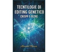 Tecnologie di Editing Genetico: CRISPR e Oltre