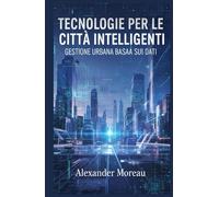 Tecnologie per le Città Intelligenti: Gestione Urbana Basata sui Dati (Scienza urbana e città sostenibili)