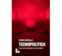 Tecnopolitica. Come la tecnologia ci rende soldati (Saggi)