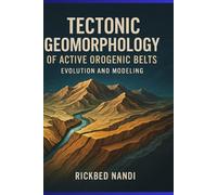 TECTONIC GEOMORPHOLOGY OF ACTIVE OROGENIC BELTS: Evolution and Modeling (Physical Geography)
