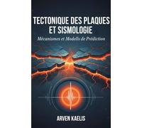 Tectonique des Plaques et Sismologie: Mécanismes et Modèles de Prédiction (Sciences de la Terre et Géoingénierie)