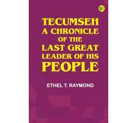 Tecumseh: A Chronicle of the Last Great Leader of His People