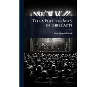 Ted, a Play for Boys, in Three Acts