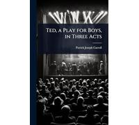 Ted, a Play for Boys, in Three Acts