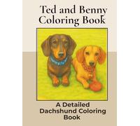 Ted and Benny. A Dachshund Coloring Book: Over 40+ Detailed Portrait Coloring Pages to Color in! A Relaxing Realistic Coloring Book for Adults. ... (Dachshund Detailed Coloring Books)