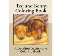 Ted and Benny. A Dachshund Coloring Book: Over 40+ Detailed Portrait Coloring Pages to Color in! A Relaxing Realistic Coloring Book for Adults. ... (Dachshund Detailed Coloring Books)