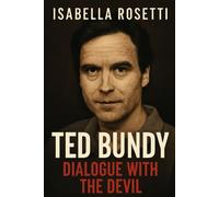 TED BUNDY: DIALOGUE WITH THE DEVIL: Behind the Facade - Unraveling the Charms, Manipulations, and Mysteries of a Killer