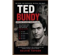 Ted Bundy: Serial Killer Case Files: The Crimes, Investigation, Trial, and Legacy of America's Most Notorious Serial Killer