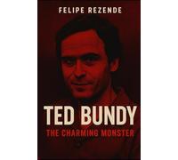 Ted Bundy: The Charming Monster (Voices of Evil: The Minds of History’s Most Notorious Serial Killers)