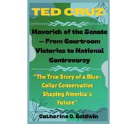 Ted Cruz: Maverick of the Senate - From Courtroom Victories to National Controversy: “From Legal Battles to Political Showdowns, the Rise of a ... Senators and Representatives Shaping America)