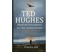 Ted Hughes: From Mytholmroyd to the Laureateship - A Poet Forged by Fire and Grief