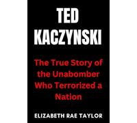 Ted Kaczynski: The True Story of the Unabomber Who Terrorized a Nation (America’s Infamous Crimes)