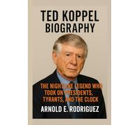 TED KOPPEL BIOGRAPHY: THE NIGHTLINE LEGEND WHO TOOK ON PRESIDENTS, TYRANTS, AND THE CLOCK