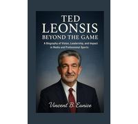 Ted Leonsis: Beyond the Game: A Biography of Vision, Leadership, and Impact in Media and Professional Sports