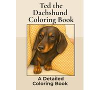 Ted the Dachshund Coloring Book: Over 100+ Detailed Portrait Coloring Pages to Color in! A Relaxing Realistic Coloring Book Featuring a Cute Sausage Dog! (Dachshund Detailed Coloring Books)