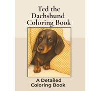 Ted the Dachshund Coloring Book: Over 100+ Detailed Portrait Coloring Pages to Color in! A Relaxing Realistic Coloring Book Featuring a Cute Sausage Dog! (Dachshund Detailed Coloring Books)