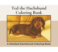Ted the Dachshund Coloring Book: Over 75+ Detailed Landscape Coloring Pages to Color in! A Relaxing Realistic Coloring Book for Adults. Sausage Dog Colouring (Dachshund Detailed Coloring Books)