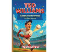 Ted Williams Biography: An Inspiring Story for Young Readers: The Incredible Journey of the Greatest Hitter Who Ever Lived