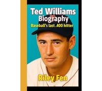 TED WILLIAMS BIOGRAPHY: Baseball’s Last .400 Hitter - The Story of an American Legend