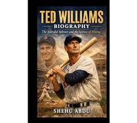 Ted Williams Biography: The Splendid Splinter and the Science of Hitting
