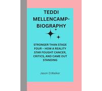 TEDDI MELLENCAMP-BIOGRAPHY: STRONGER THAN STAGE FOUR - HOW A REALITY STAR FOUGHT CANCER, CRITICS, AND CAME OUT STANDING