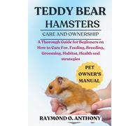 TEDDY BEAR HAMSTERS: A Thorough Guide for Beginners on How to Care For, Feeding, Breeding, Grooming, Habitat, Health and strategies