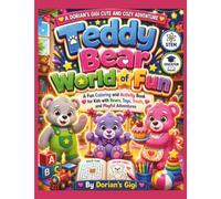 TEDDY BEAR WORLD OF FUN: A FUN COLORING AND ACTIVITY BOOK FOR KIDS WITH BEARS, TOYS, TREATS, AND PLAYFUL ADVENTURES (A DORIAN'S GIGI CUTE AND COZY ADVENTURE)