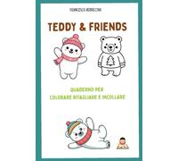 TEDDY & FRIENDS: quaderno per colorare ritagliare incollare (QUADERNI CREATIVI)