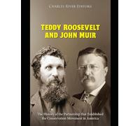 Teddy Roosevelt and John Muir: The History of the Partnership that Established the Conservation Movement in America