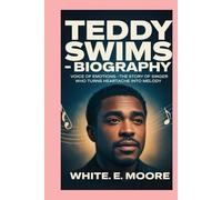 TEDDY SWIMS-BIOGRAPHY: VOICE OF EMOTIONS - THE STORY OF A SINGER WHO TURNS HEARTACHE INTO MELODY