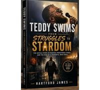 TEDDY SWIMS FROM STRUGGLES TO STARDOM: The Untold Story of Passion, Persistence, Music, and the Rise of a Powerful New Voice
