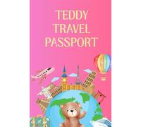 Teddy Travel Passport: A Fun Adventure Journal and Memory Book for Kids to Record Their Teddy Bear’s Travels