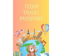 Teddy Travel Passport: A Fun Adventure Journal and Memory Book for Kids to Record Their Teddy Bear’s Travels