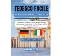 Tedesco Facile : 30 Giorni per Parlare con Sicurezza: Programma Bilingue Completo con Dialoghi, Grammatica, Vocabolario ed Esercizi per Adulti Principianti Italofoni