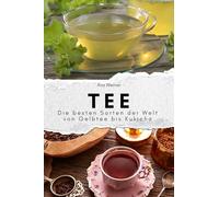 Tee - Das perfekte Geschenk für Männer und Frauen zu Weihnachten und Geburtstag: Die besten Sorten der Welt von Gelbtee bis Kukicha