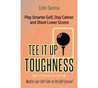 Tee-It-Up Toughness: Play Smarter Golf, Stay Calmer and Shoot Lower Scores: 1