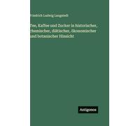 Tee, Kaffee und Zucker in historischer, chemischer, diätischer, ökonomischer und botanischer Hinsicht