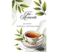 Tee-Momente Journal für Teekenner und Teegenießer: Entdecke, dokumentiere und genieße deine Lieblings-Tees. Der perfekte Begleiter für deine ... Geschenk für alle, die Tee lieben.