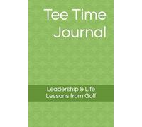 Tee Time Journal: Leadership & Life Lessons from Golf