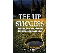 Tee Up Success: Lessons from the Fairway for Leadership and Life