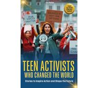 Teen Activists Who Changed the World: Stories to Inspire Action and Shape the Future: 1 (Change Makers)