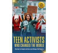 TEEN ACTIVISTS WHO CHANGED THE WORLD: STORIES TO INSPIRE ACTION AND SHAPE THE FUTURE (The Change Makers Series)